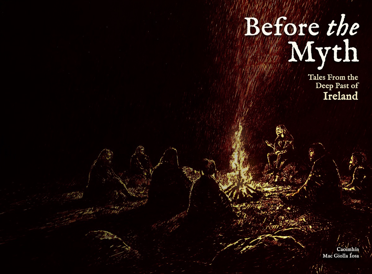 Before the Myth: Tales From the Deep Past of Ireland, by Caoimh&iacute;n Mac Giolla &Iacute;osa. A teller seated at a night fire with the listeners gathered round it in the dark, sparks streaming up into the rain.